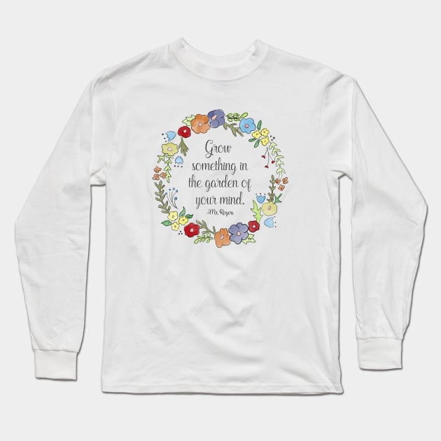 Mr. Rogers Quote - Grow something in the garden of your mind Long Sleeve T-Shirt by nerdydesigns